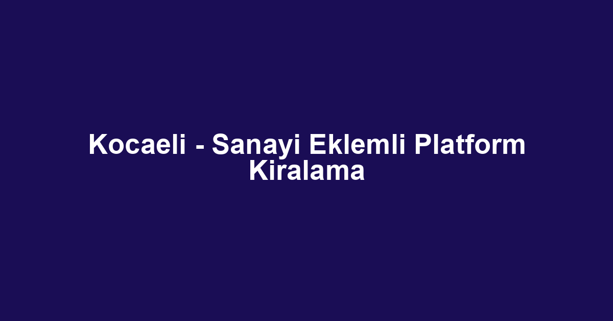 Kocaeli - Sanayi Eklemli Platform Kiralama