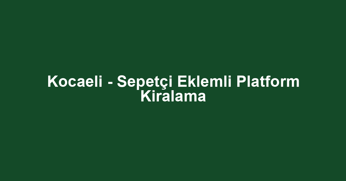 Kocaeli - Sepetçi Eklemli Platform Kiralama