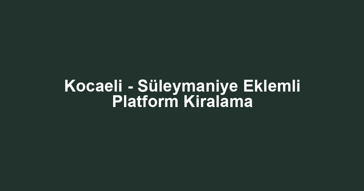 Kocaeli - Süleymaniye Eklemli Platform Kiralama