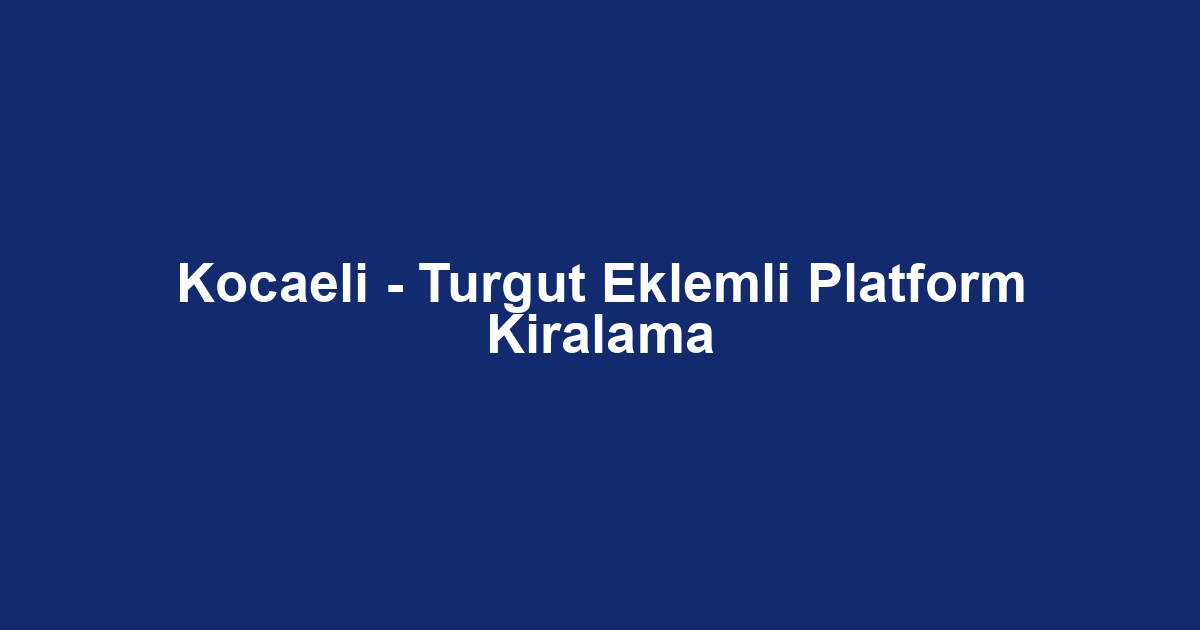Kocaeli - Turgut Eklemli Platform Kiralama