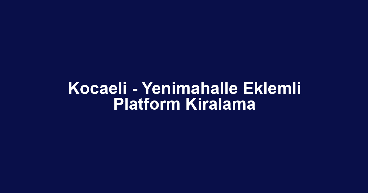 Kocaeli - Yenimahalle Eklemli Platform Kiralama
