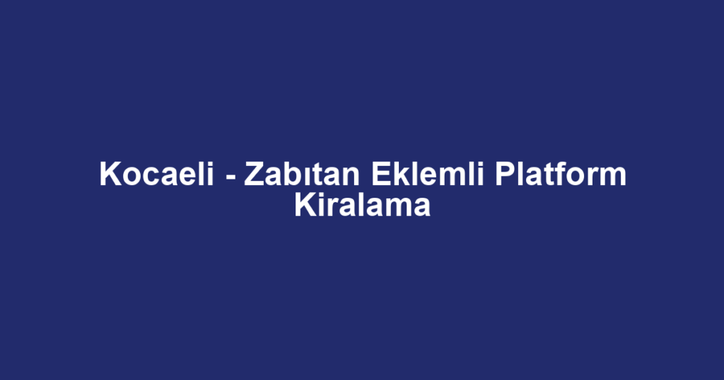 Kocaeli - Zabıtan Eklemli Platform Kiralama