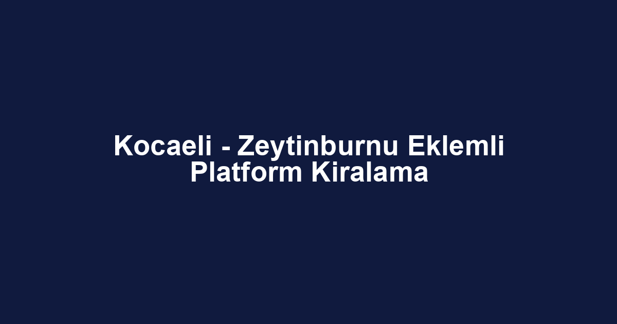 Kocaeli - Zeytinburnu Eklemli Platform Kiralama