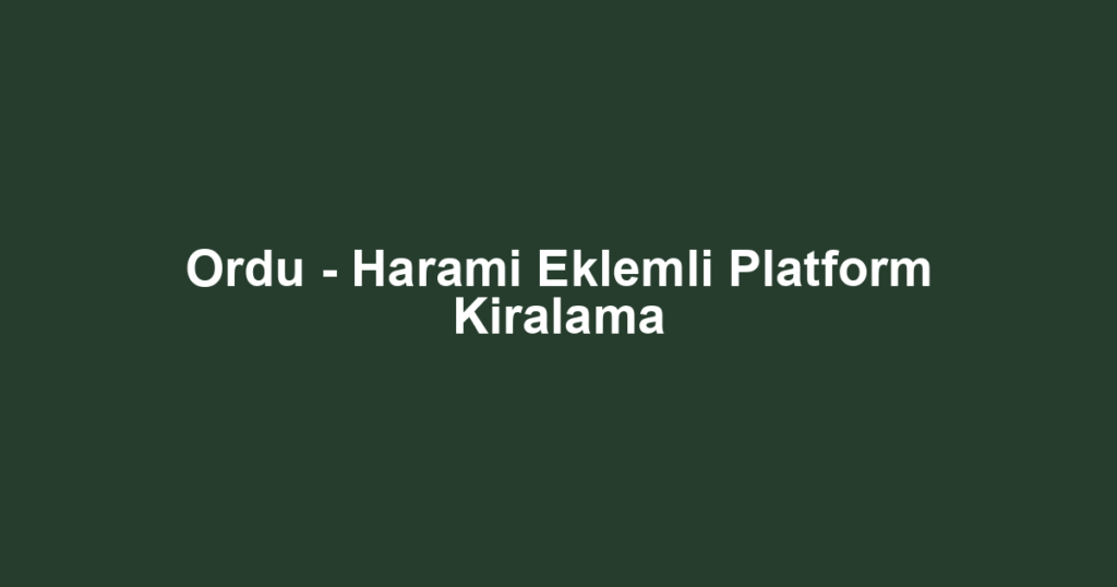 Ordu - Harami Eklemli Platform Kiralama