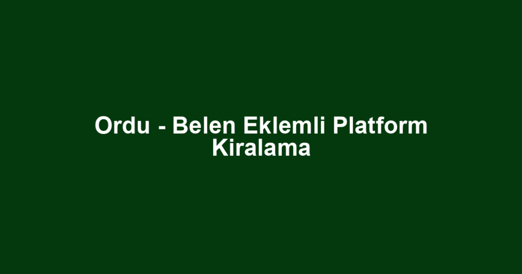 Ordu - Belen Eklemli Platform Kiralama