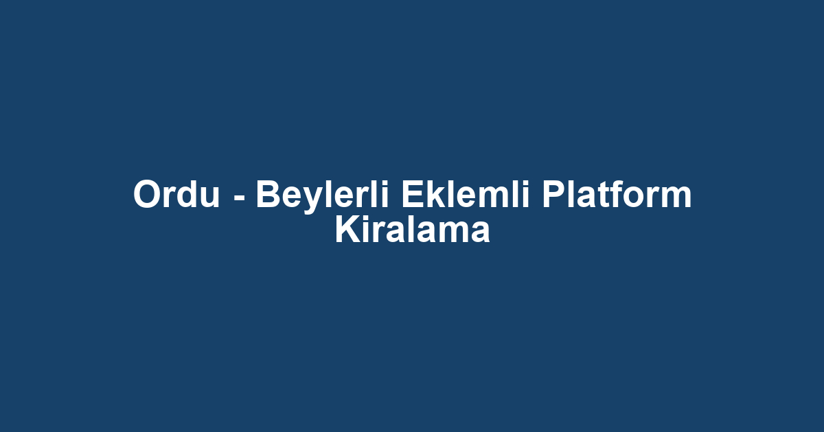 Ordu - Beylerli Eklemli Platform Kiralama