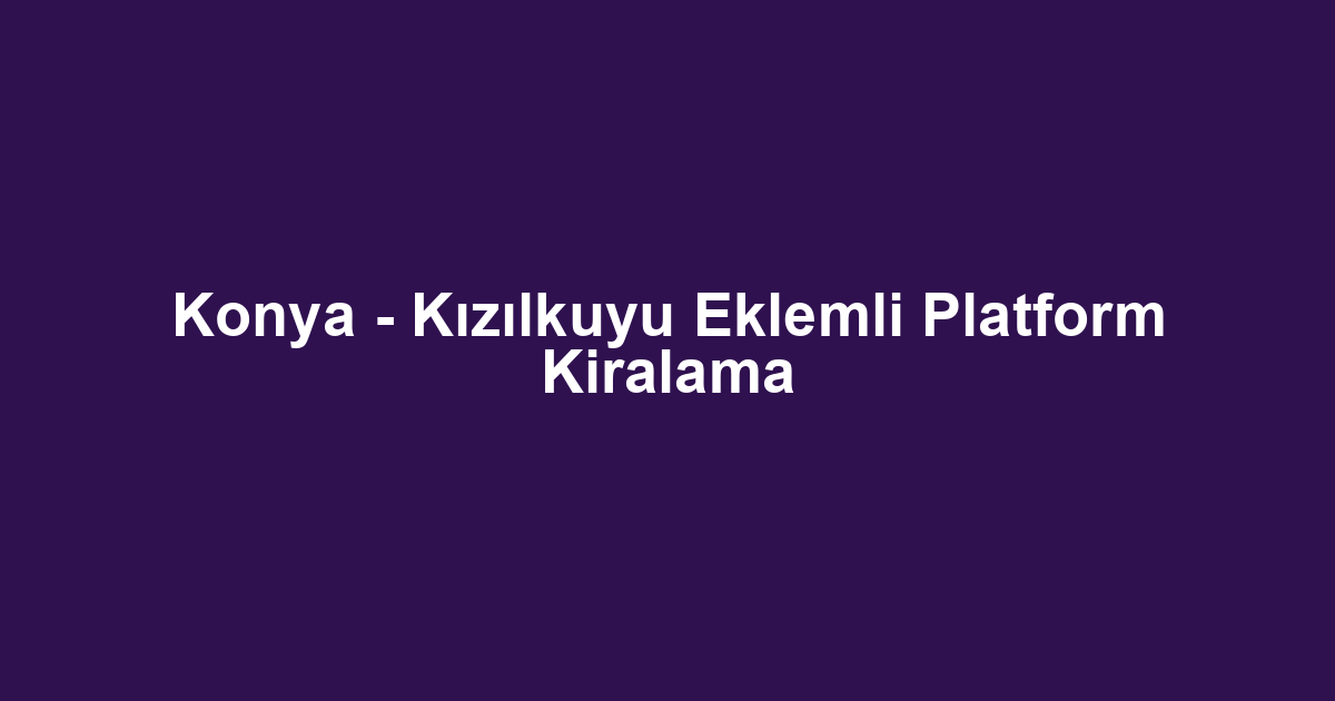 Konya - Kızılkuyu Eklemli Platform Kiralama