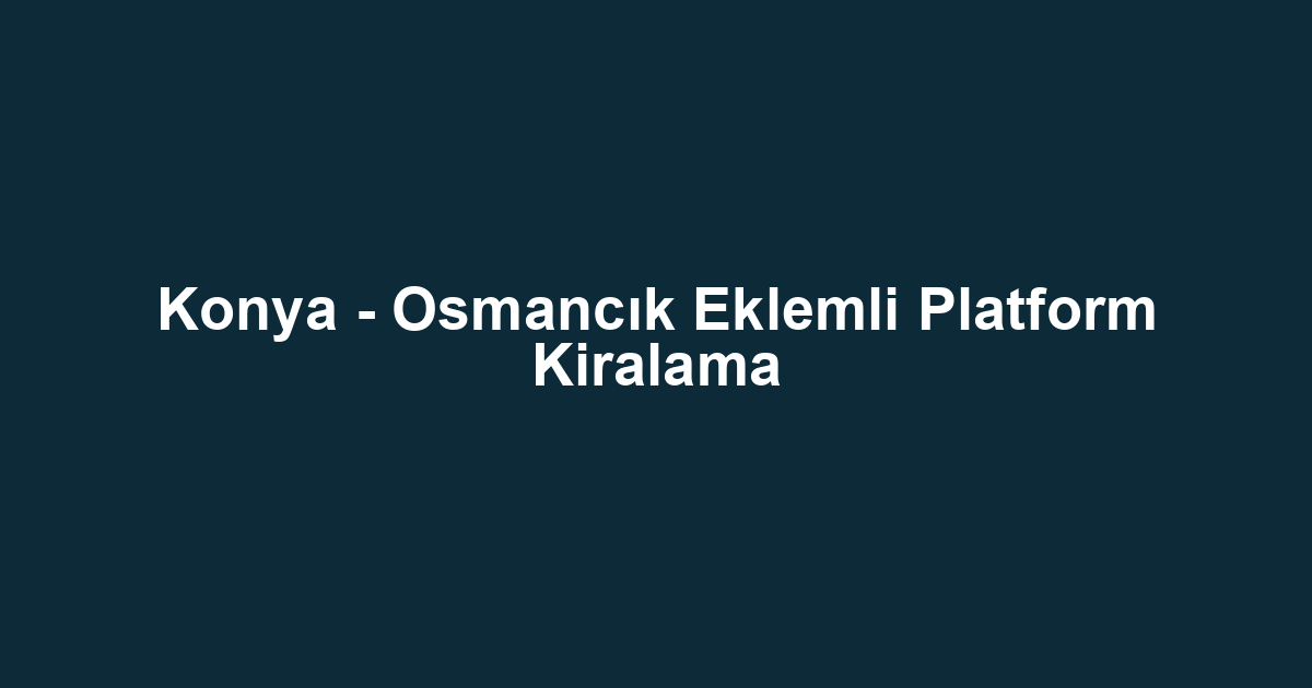 Konya - Osmancık Eklemli Platform Kiralama