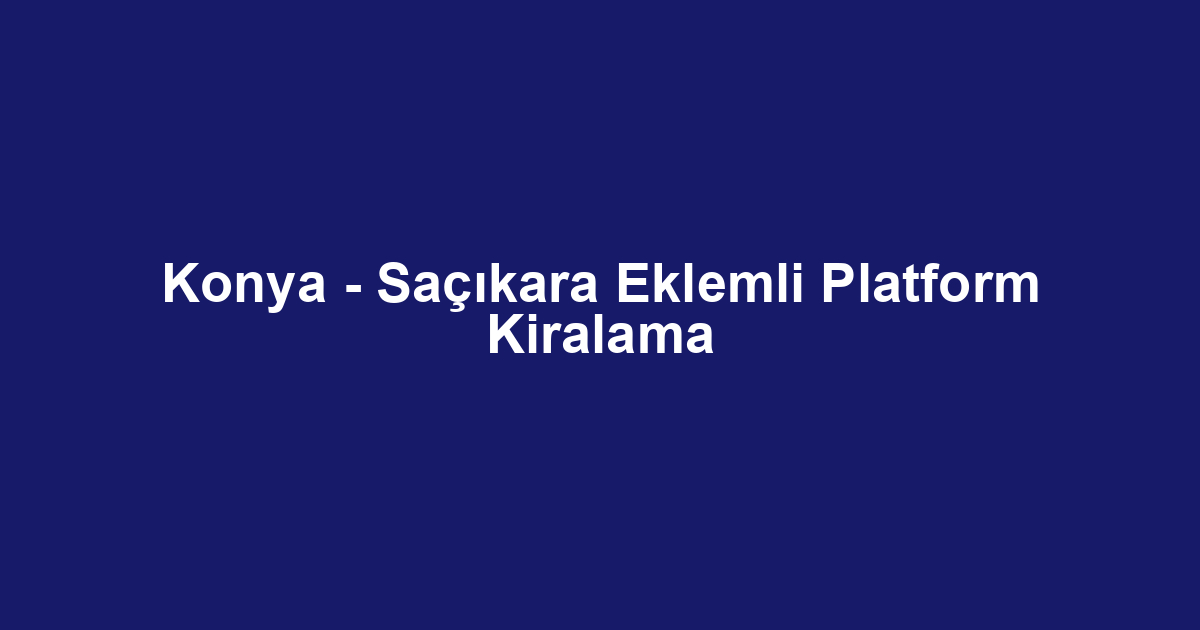 Konya - Saçıkara Eklemli Platform Kiralama