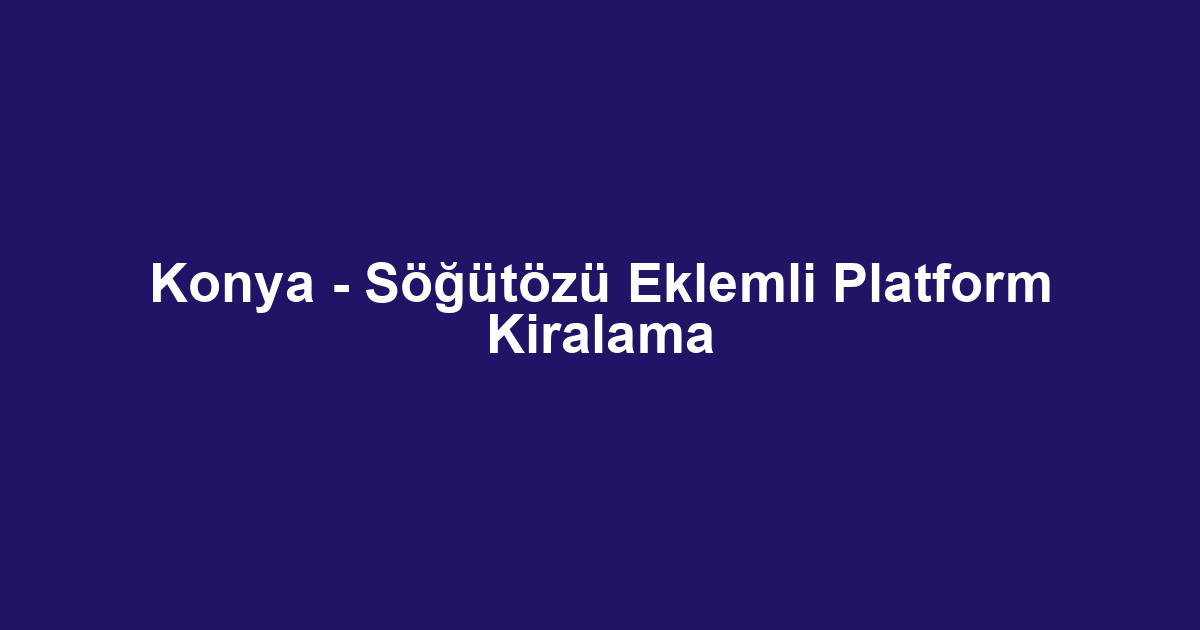 Konya - Söğütözü Eklemli Platform Kiralama