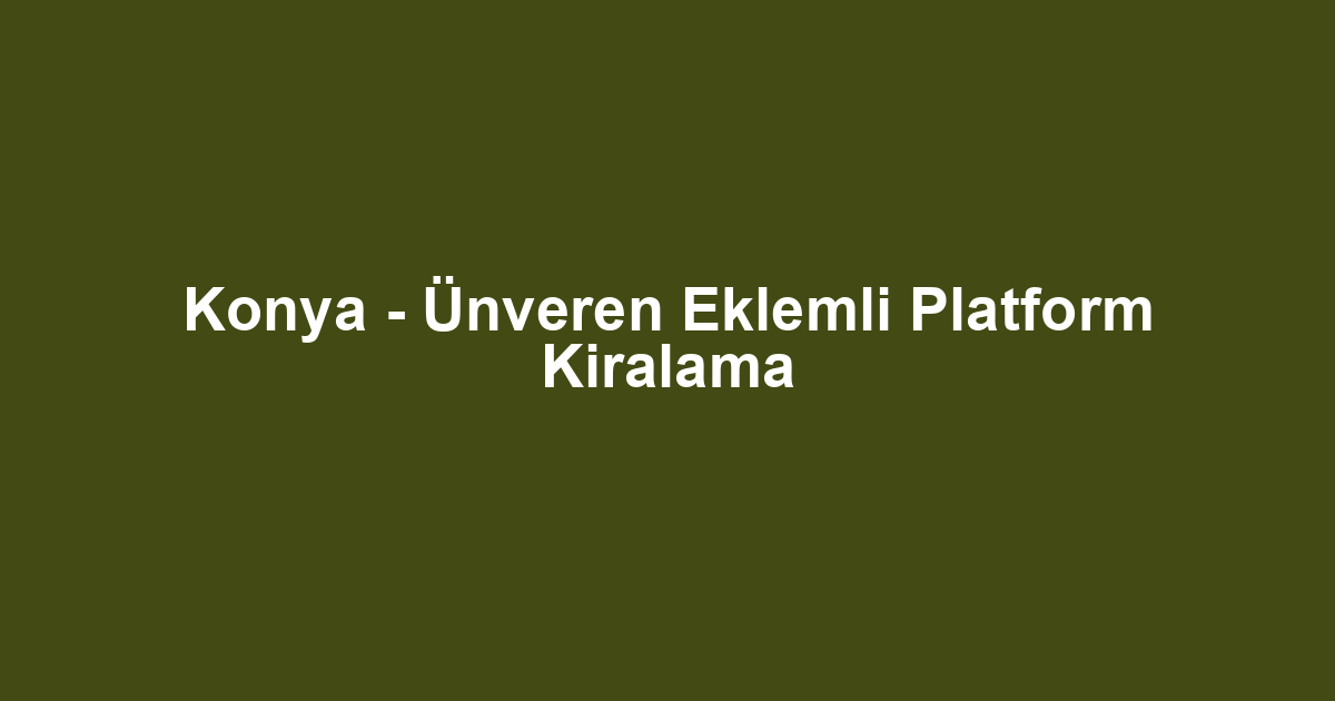 Konya - Ünveren Eklemli Platform Kiralama