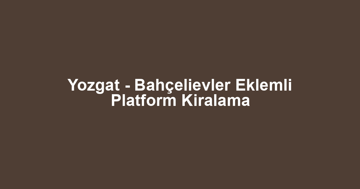 Yozgat - Bahçelievler Eklemli Platform Kiralama