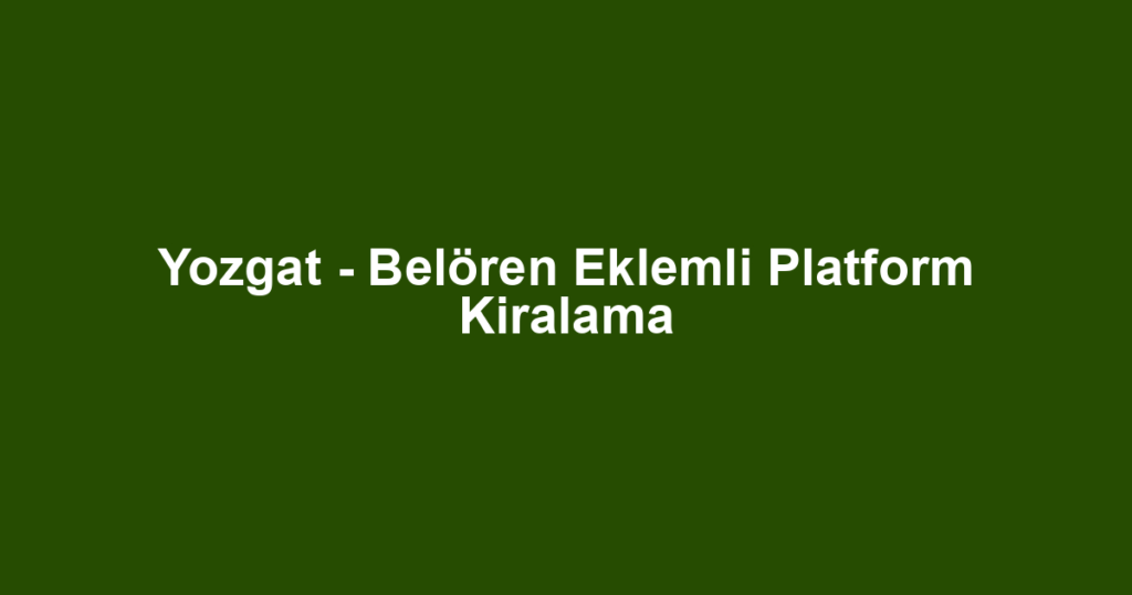 Yozgat - Belören Eklemli Platform Kiralama