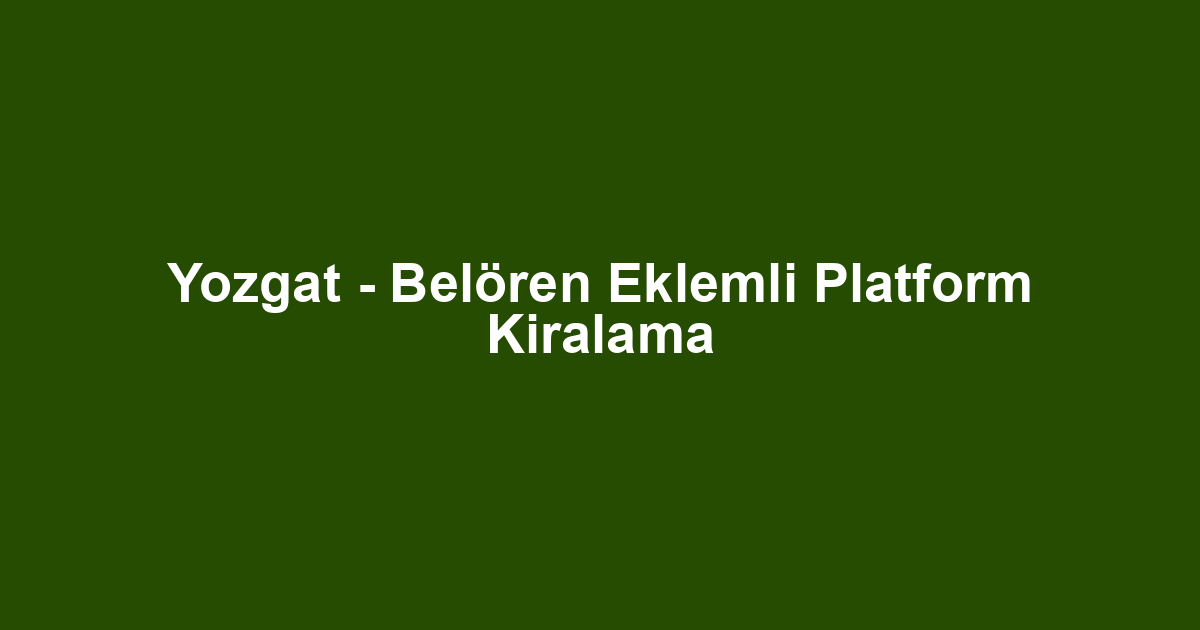 Yozgat - Belören Eklemli Platform Kiralama