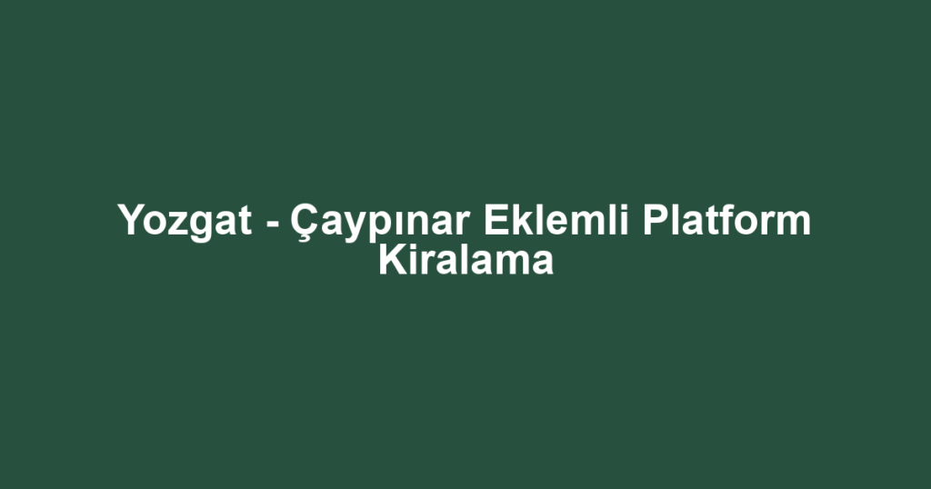 Yozgat - Çaypınar Eklemli Platform Kiralama