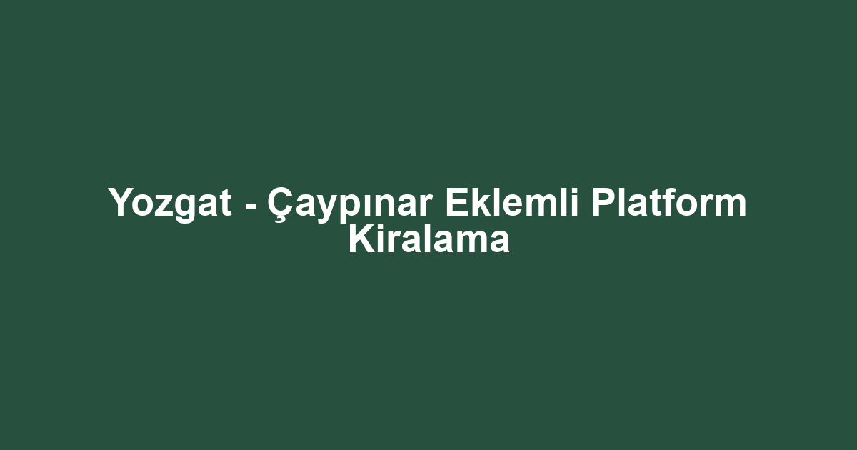 Yozgat - Çaypınar Eklemli Platform Kiralama