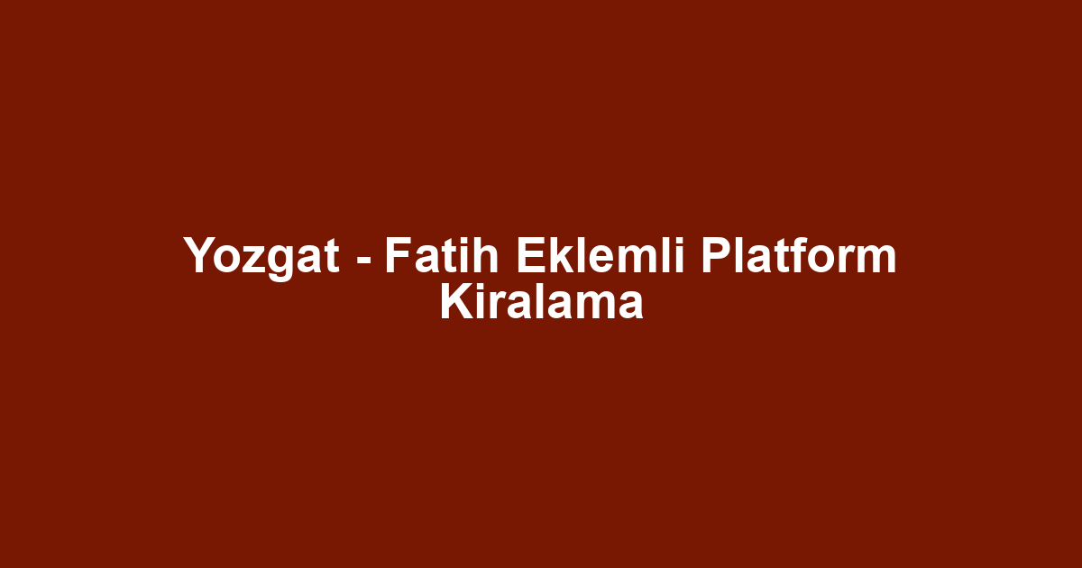 Yozgat - Fatih Eklemli Platform Kiralama