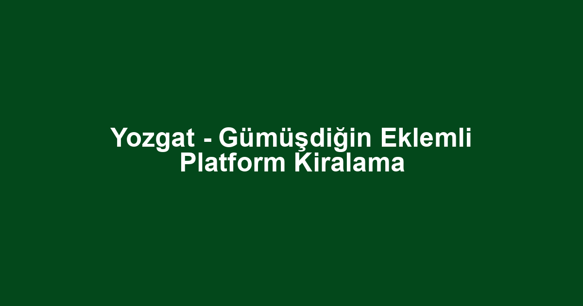 Yozgat - Gümüşdiğin Eklemli Platform Kiralama