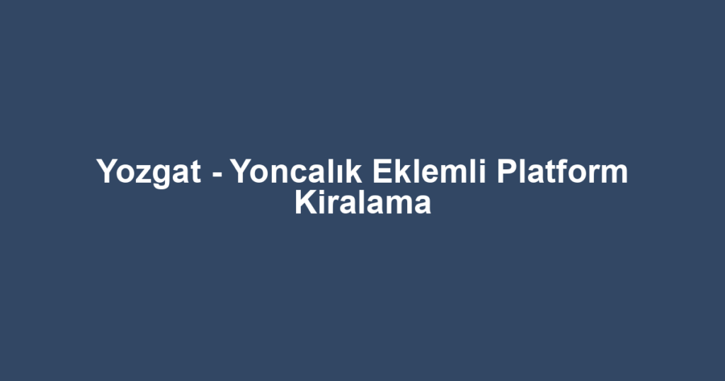 Yozgat - Yoncalık Eklemli Platform Kiralama