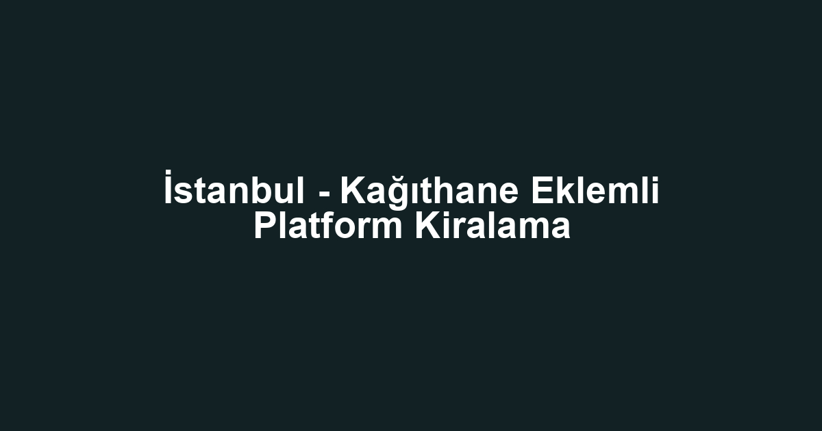 İstanbul - Kağıthane Eklemli Platform Kiralama