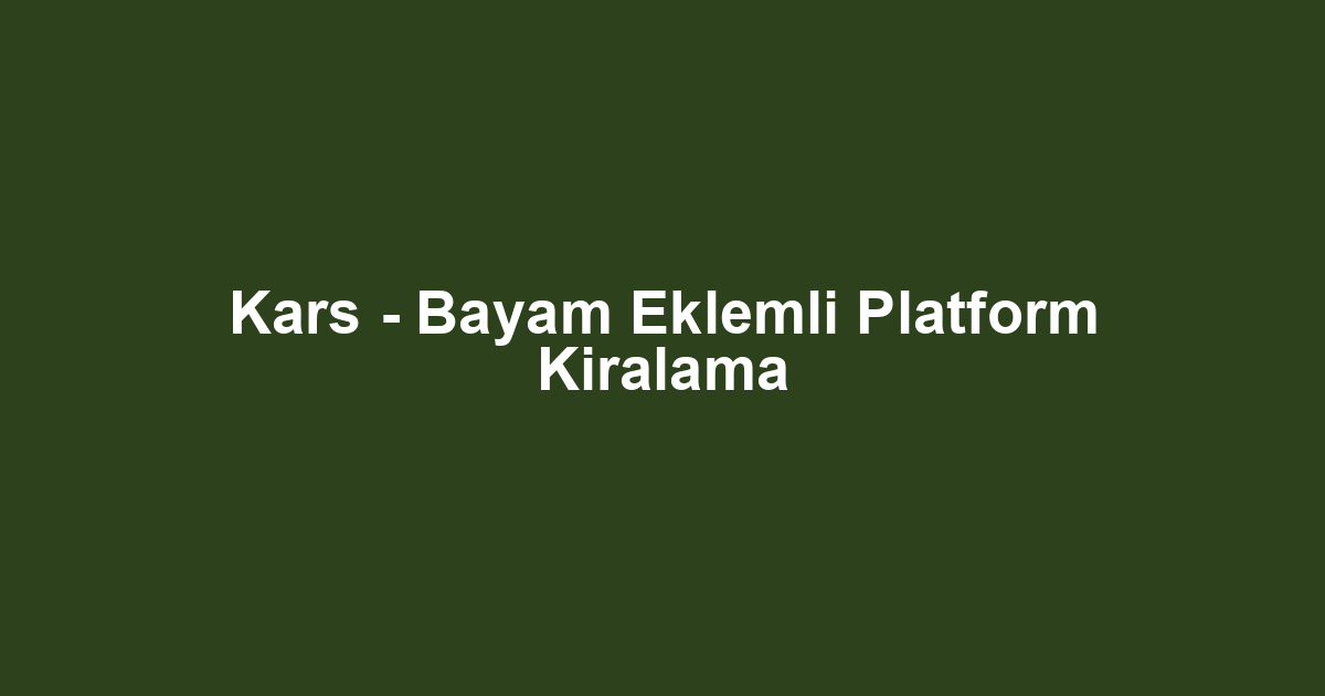 Kars - Bayam Eklemli Platform Kiralama