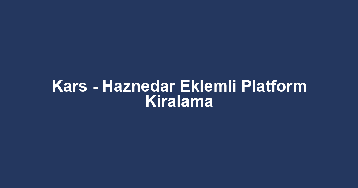 Kars - Haznedar Eklemli Platform Kiralama