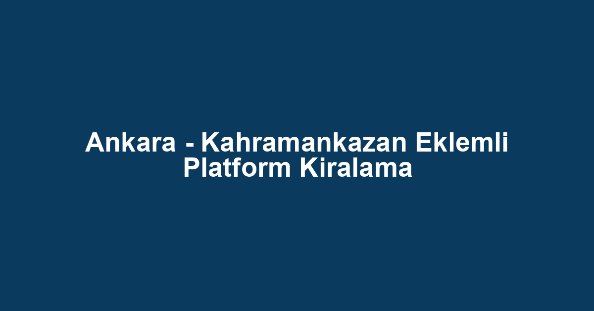 Ankara - Kahramankazan Eklemli Platform Kiralama