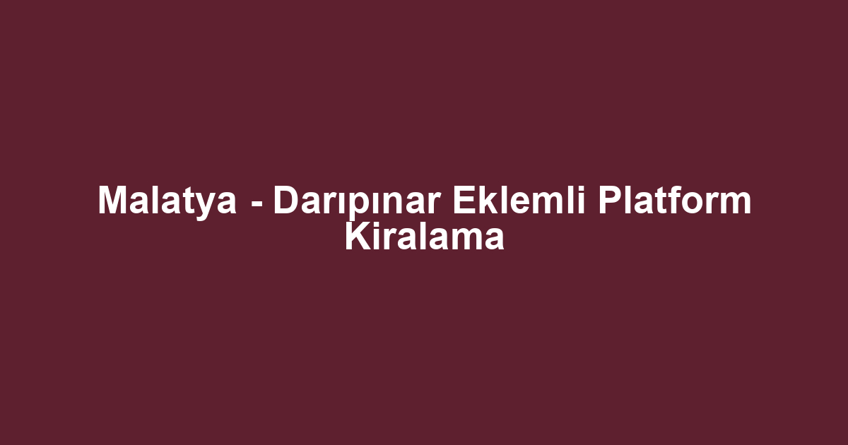 Malatya - Darıpınar Eklemli Platform Kiralama