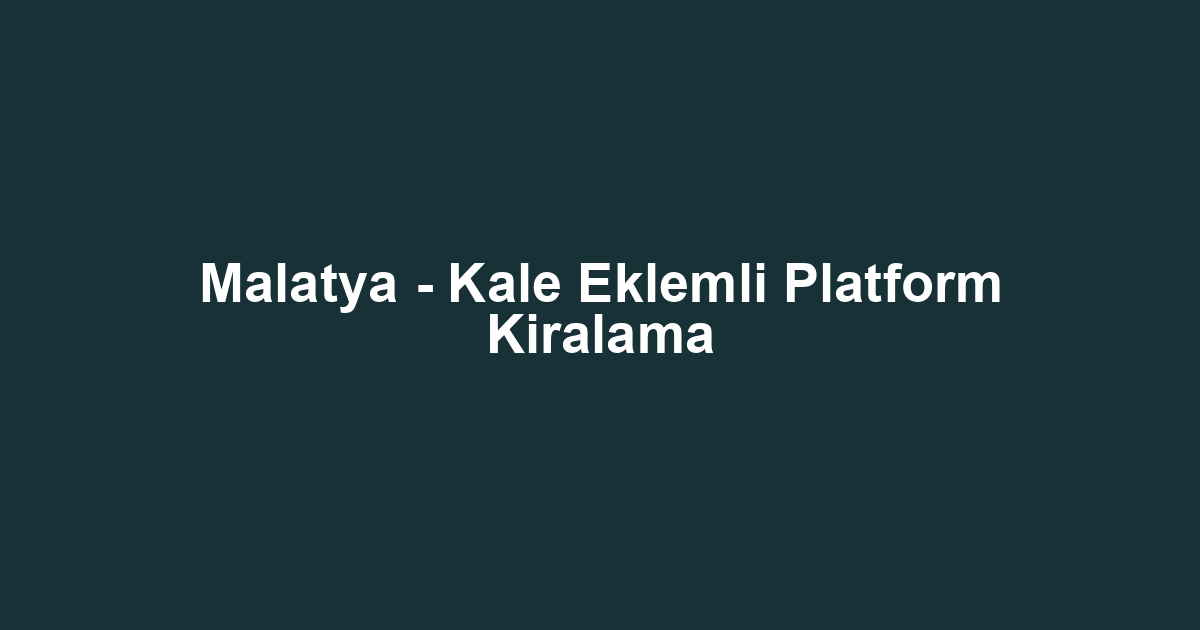 Malatya - Kale Eklemli Platform Kiralama