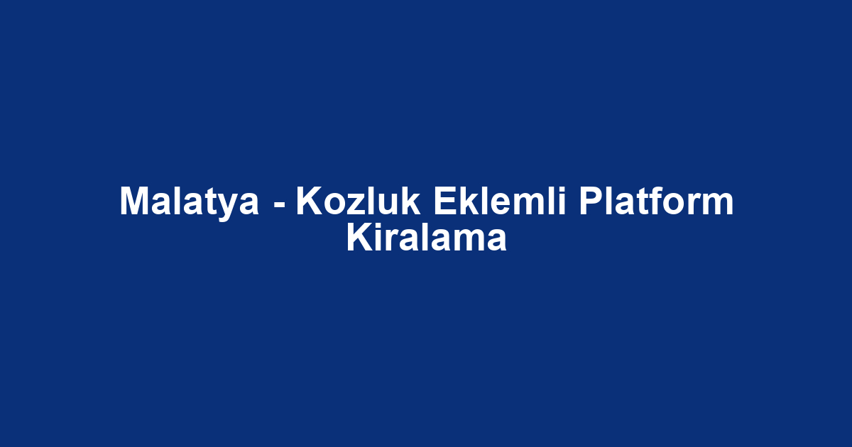 Malatya - Kozluk Eklemli Platform Kiralama