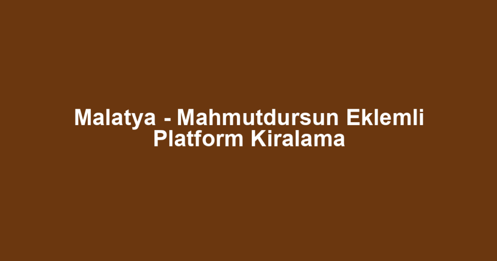 Malatya - Mahmutdursun Eklemli Platform Kiralama