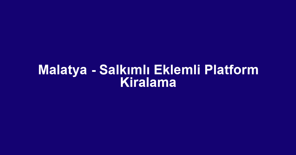 Malatya - Salkımlı Eklemli Platform Kiralama