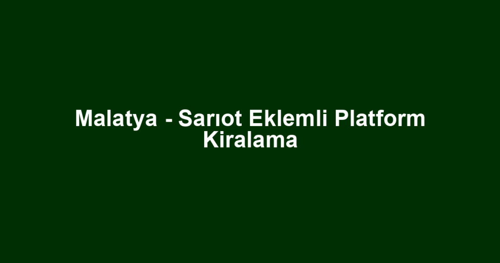 Malatya - Sarıot Eklemli Platform Kiralama