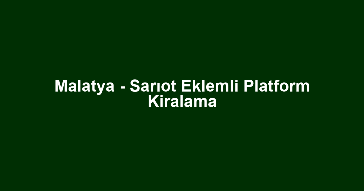 Malatya - Sarıot Eklemli Platform Kiralama
