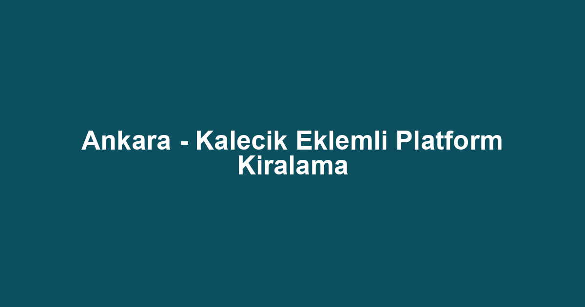 Ankara - Kalecik Eklemli Platform Kiralama