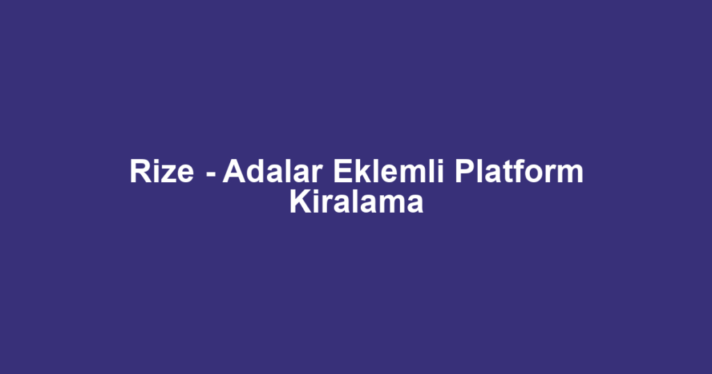 Rize - Adalar Eklemli Platform Kiralama