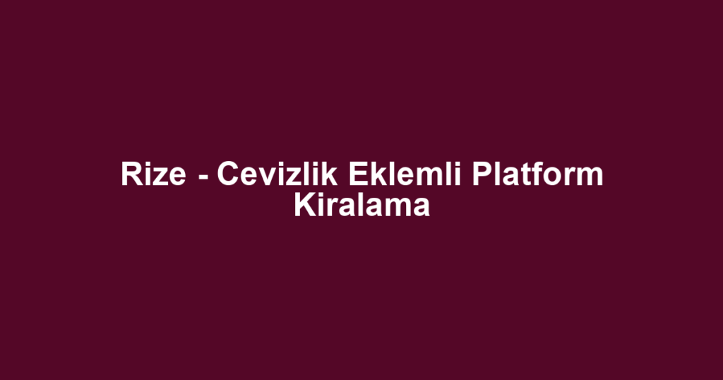 Rize - Cevizlik Eklemli Platform Kiralama
