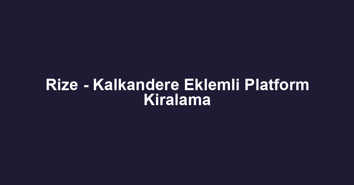 Rize - Kalkandere Eklemli Platform Kiralama