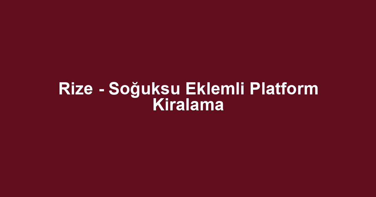 Rize - Soğuksu Eklemli Platform Kiralama