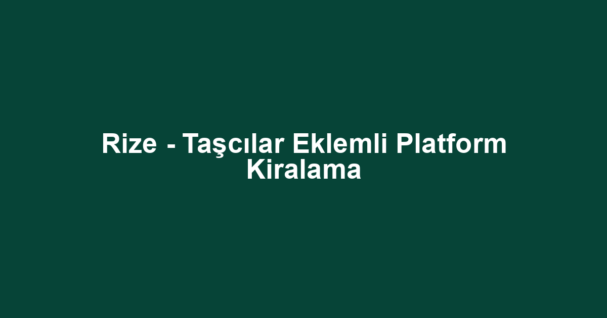 Rize - Taşcılar Eklemli Platform Kiralama