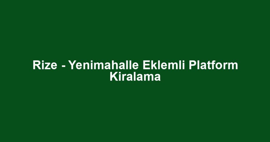 Rize - Yenimahalle Eklemli Platform Kiralama