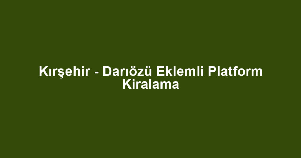 Kırşehir - Darıözü Eklemli Platform Kiralama