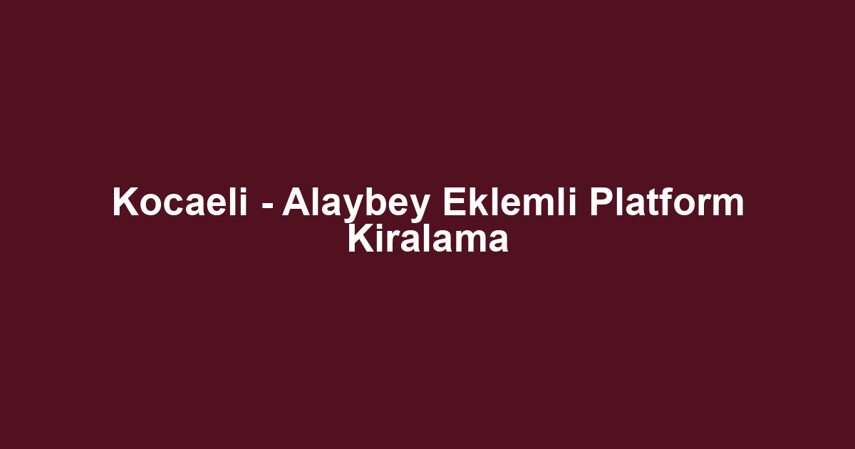 Kocaeli - Alaybey Eklemli Platform Kiralama