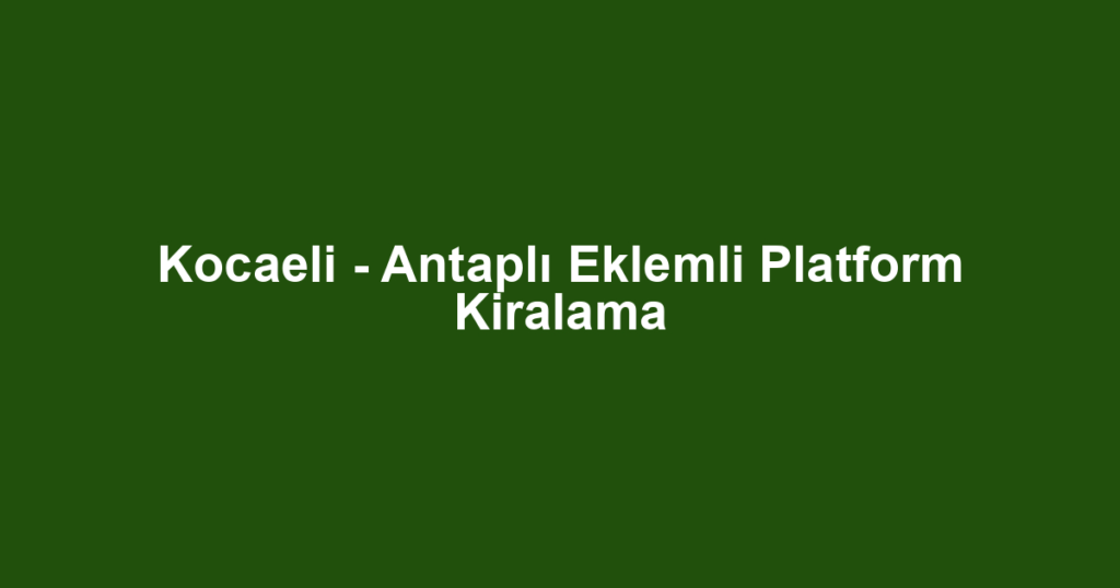 Kocaeli - Antaplı Eklemli Platform Kiralama