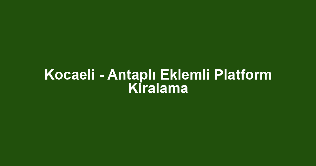 Kocaeli - Antaplı Eklemli Platform Kiralama