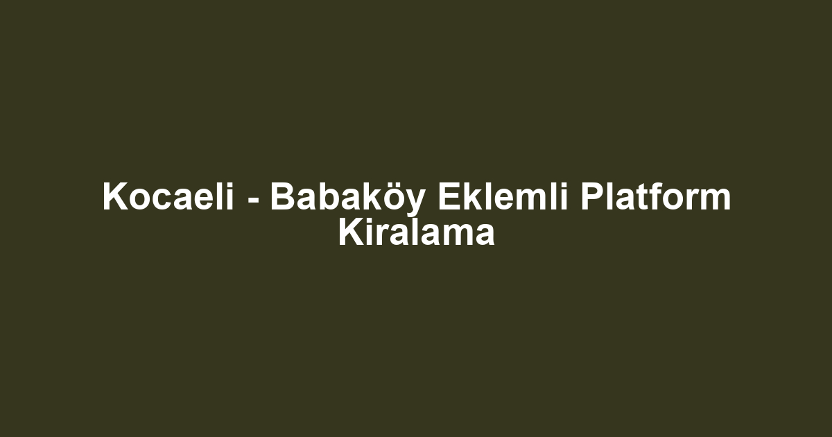 Kocaeli - Babaköy Eklemli Platform Kiralama