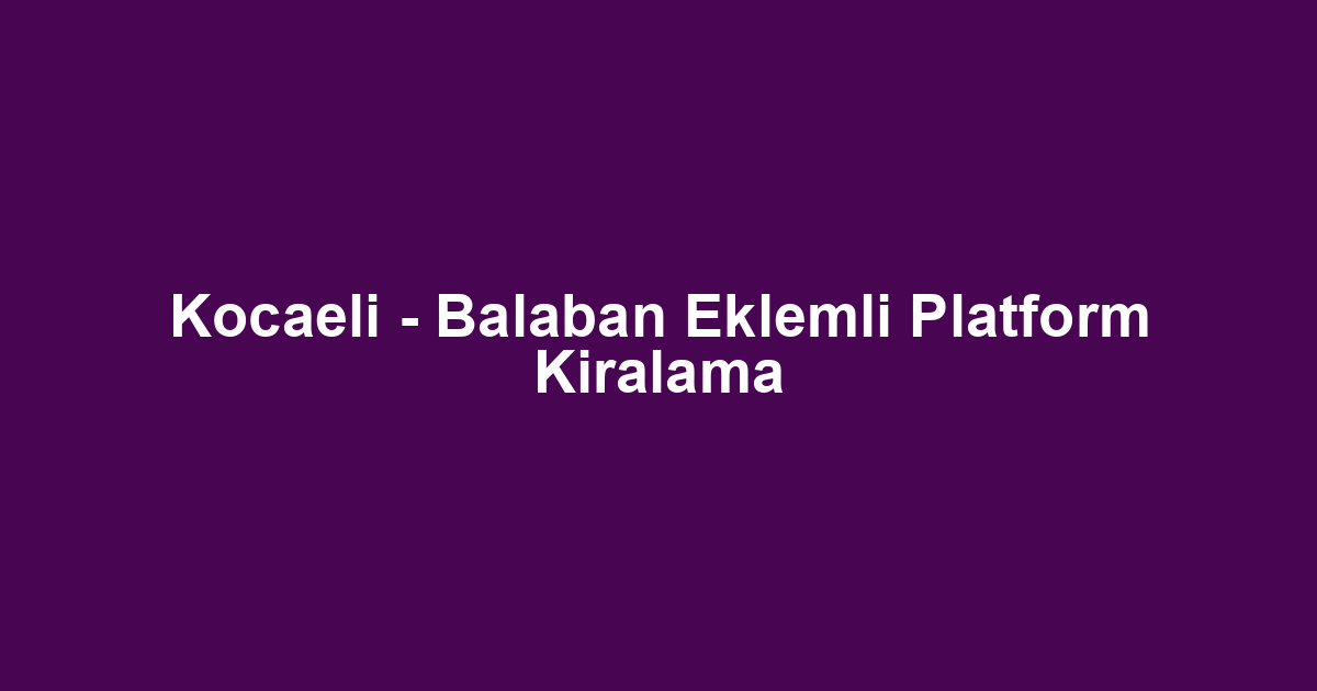 Kocaeli - Balaban Eklemli Platform Kiralama