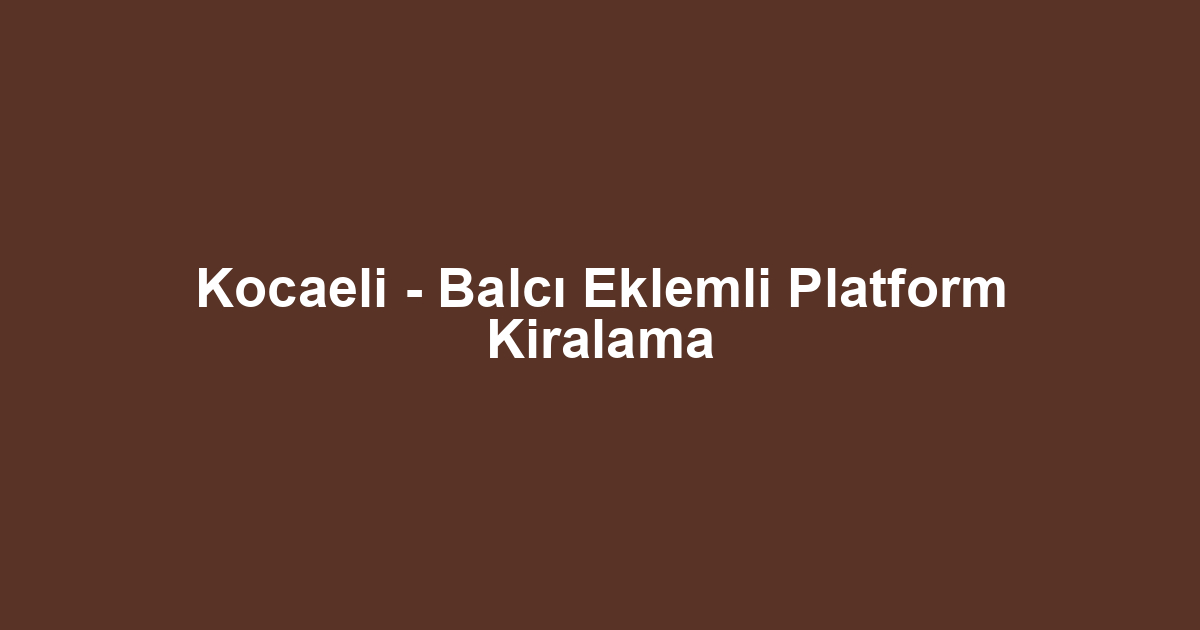 Kocaeli - Balcı Eklemli Platform Kiralama