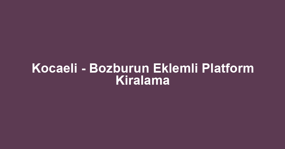 Kocaeli - Bozburun Eklemli Platform Kiralama