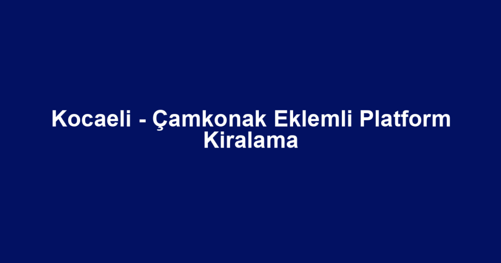 Kocaeli - Çamkonak Eklemli Platform Kiralama
